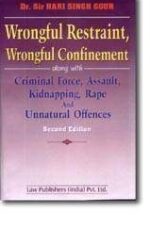 WRONGFUL RESTRAINT, WRONGFUL CONFINEMENT ALONG WITH CRIMINAL FORCE, ASSAULT, KIDNAPPING, RAPE AND UNNATURAL OFFENCES SECOND EDITION